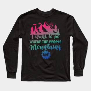 I Want to Be Where The Mountains Are Mountains Camping Long Sleeve T-Shirt